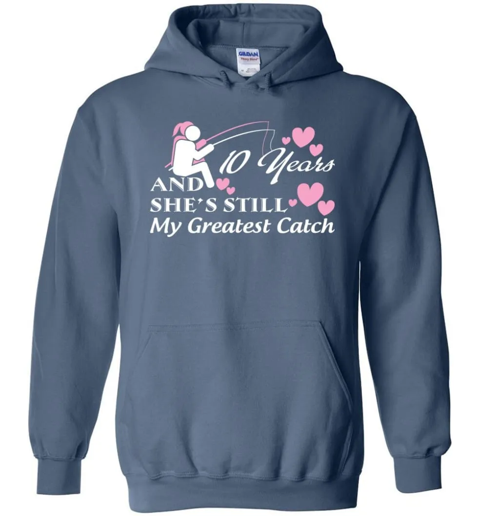 10 Years Anniversary She Still My Greatest Catch Hoodie