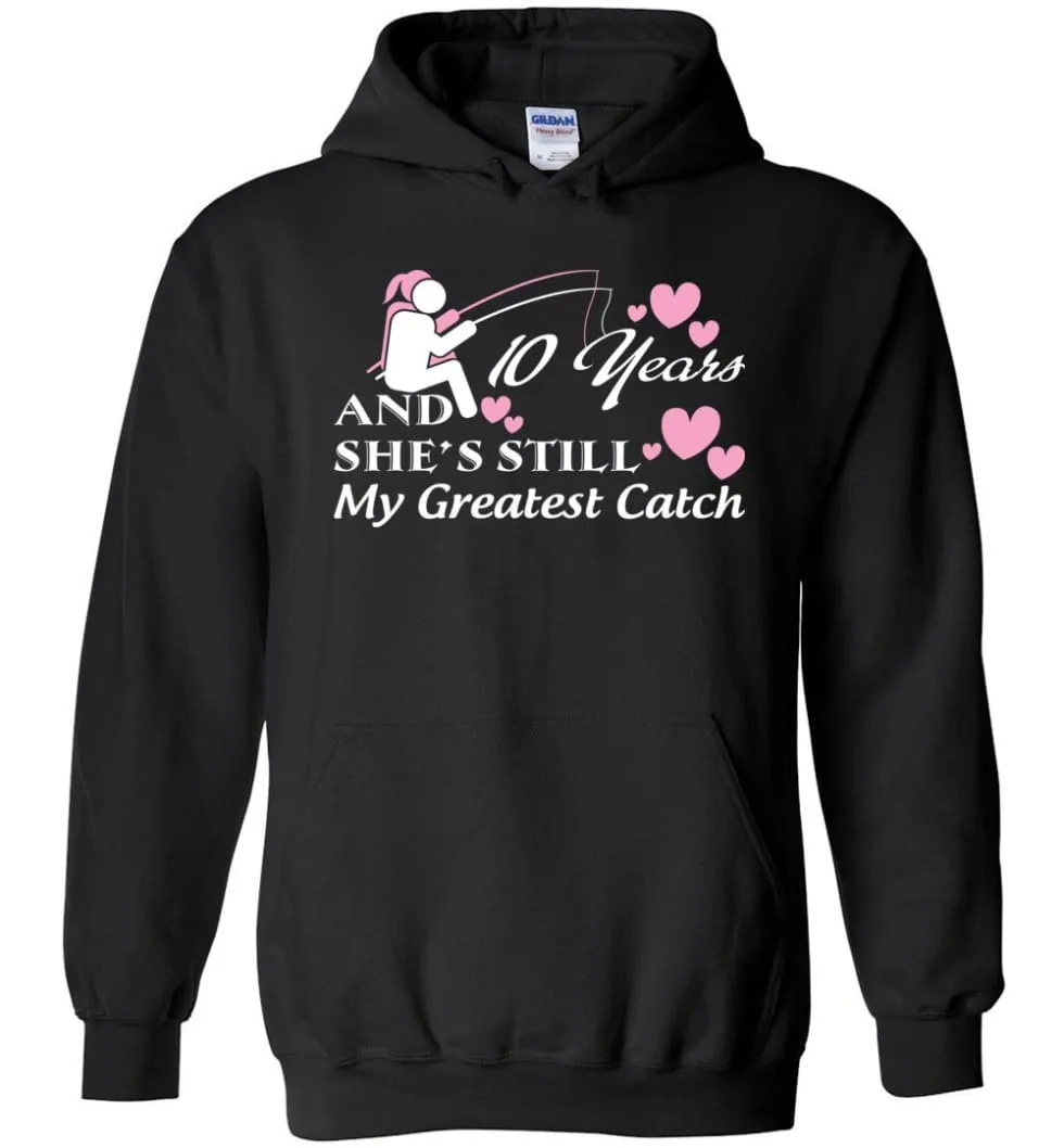 10 Years Anniversary She Still My Greatest Catch Hoodie