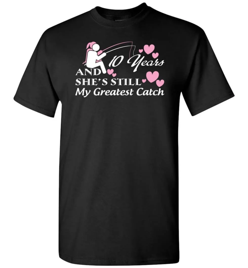 10 Years Anniversary She Still My Greatest Catch T-Shirt