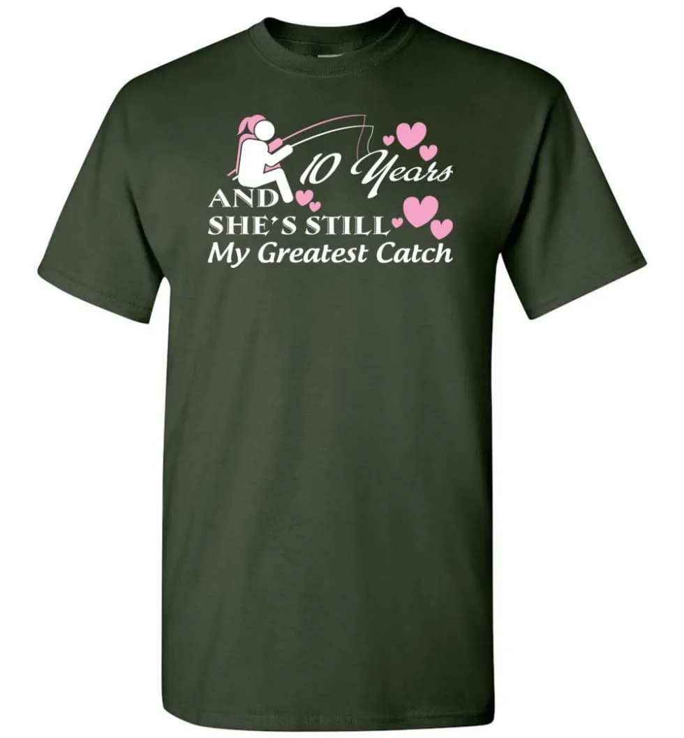 10 Years Anniversary She Still My Greatest Catch T-Shirt