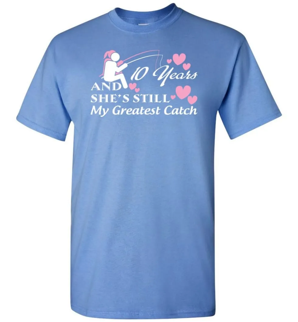 10 Years Anniversary She Still My Greatest Catch T-Shirt