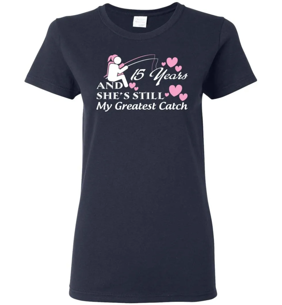 15 Years Anniversary She Still My Greatest Catch Women Tee