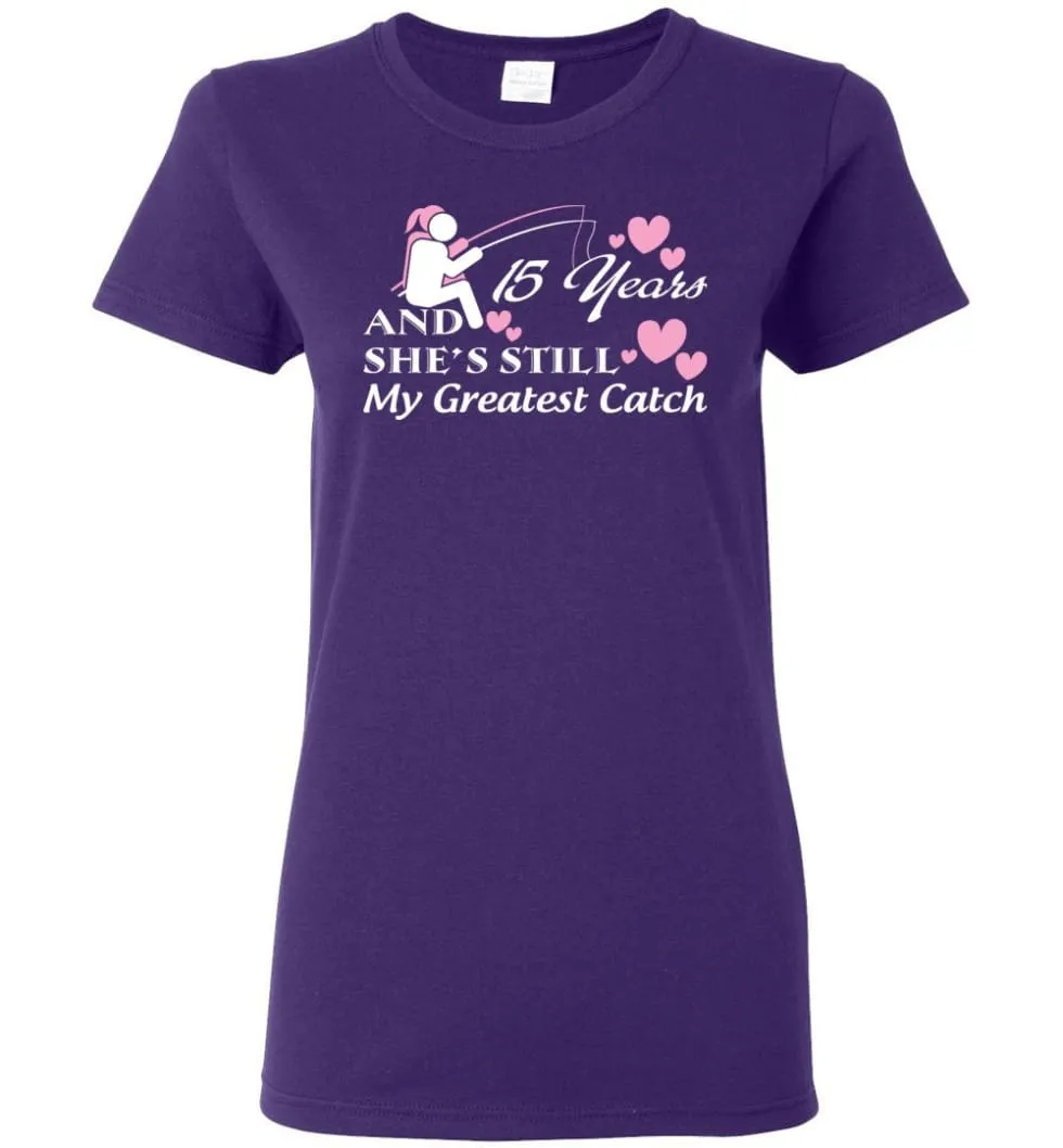 15 Years Anniversary She Still My Greatest Catch Women Tee