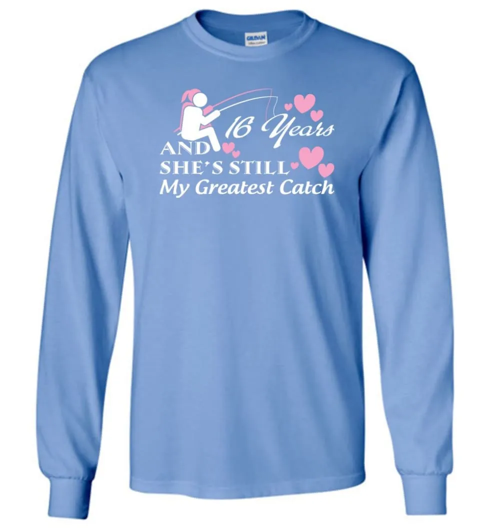 16 Years Anniversary She Still My Greatest Catch Long Sleeve T-Shirt