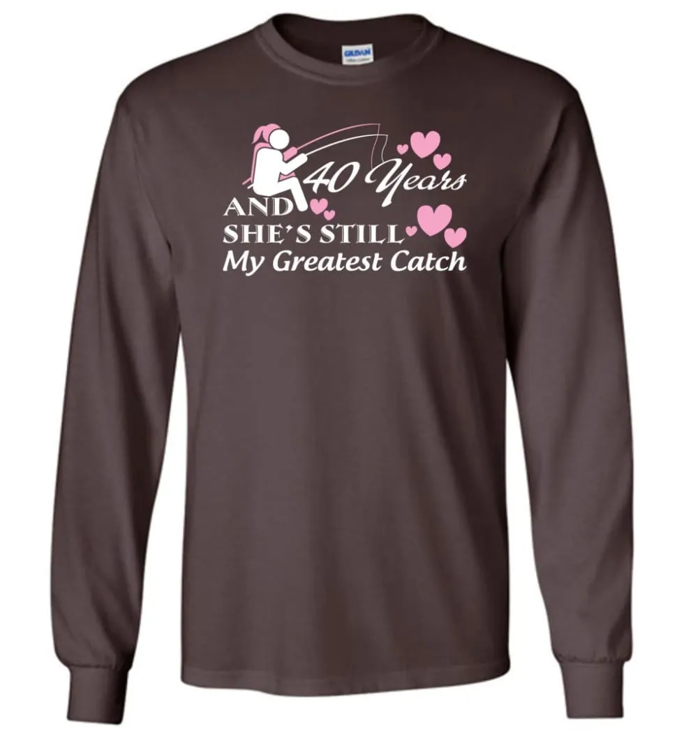 40 Years Anniversary She Still My Greatest Catch Long Sleeve T-Shirt