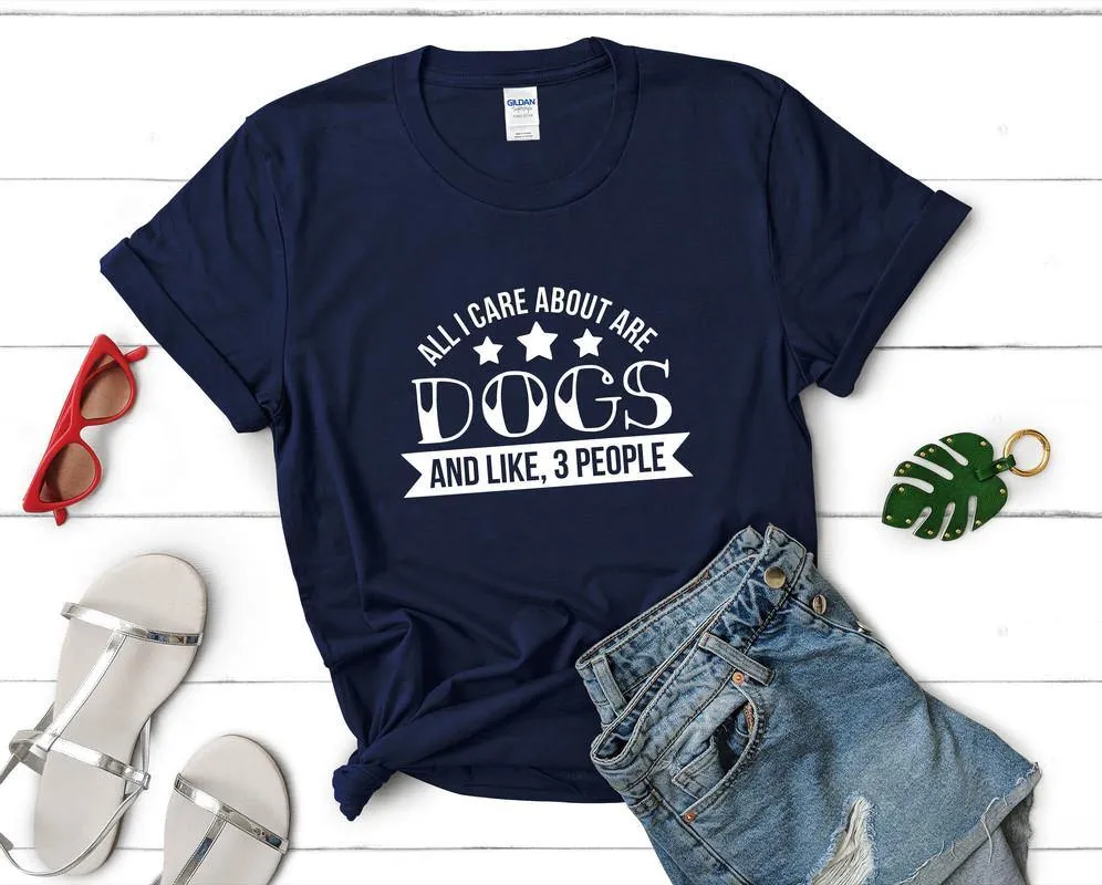 All I Care About Are Dogs and Like 3 People Woman T Shirt.