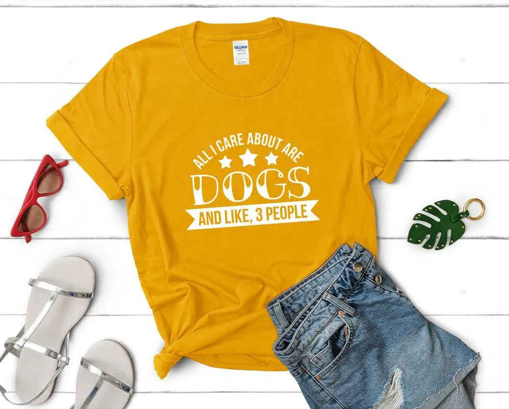 All I Care About Are Dogs and Like 3 People Woman T Shirt.