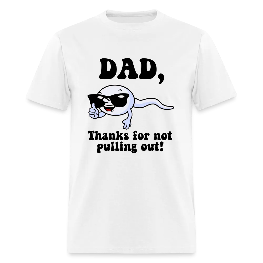 Dad, Thanks For Not Pulling Out T-Shirt