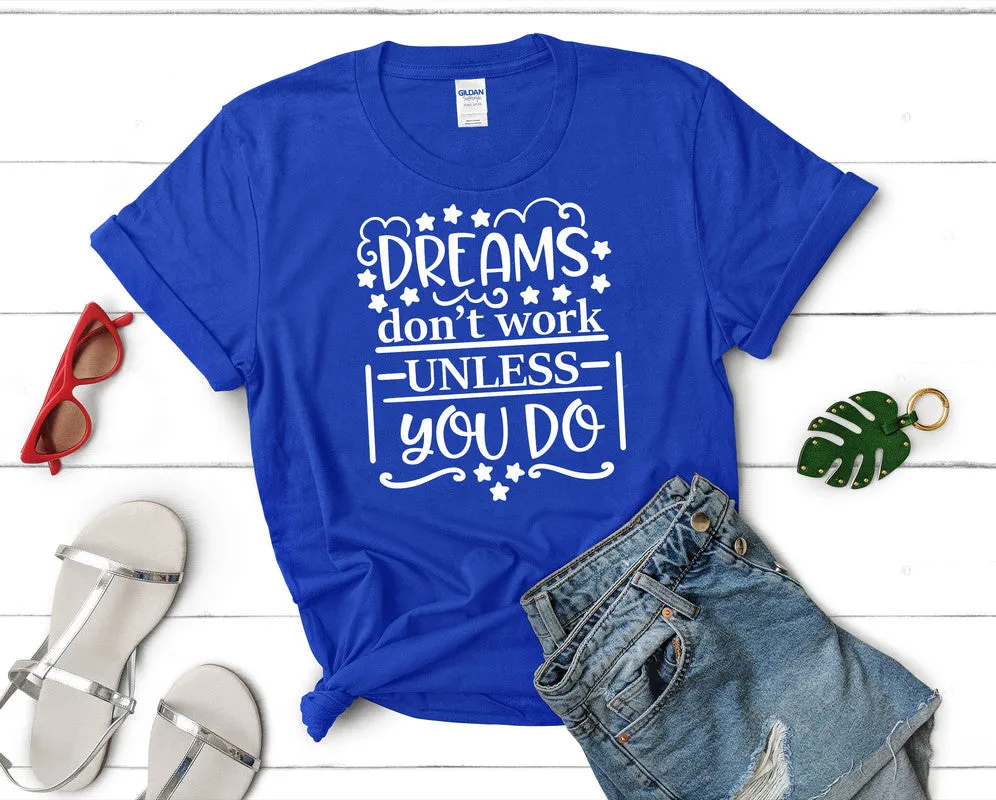 Dreams Dont Work Unless You Do Woman T Shirt.