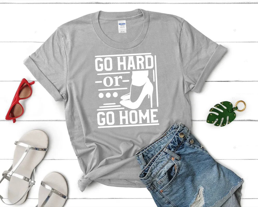 Go Hard or Go Home Woman T Shirt.