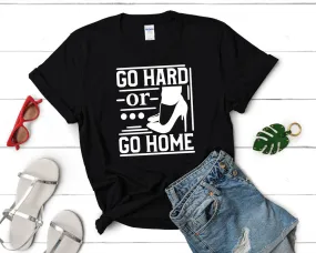 Go Hard or Go Home Woman T Shirt.