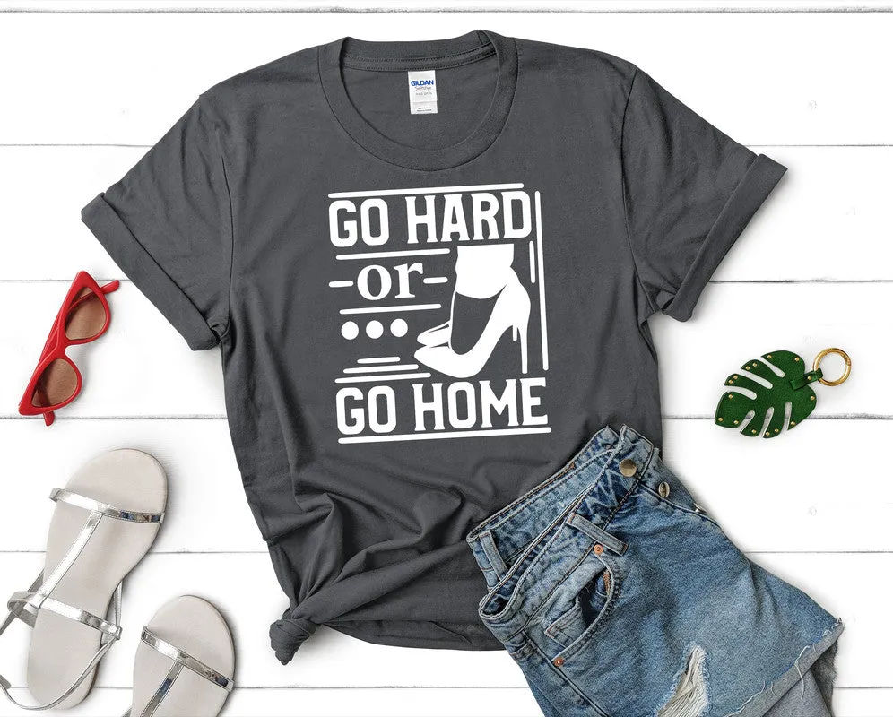 Go Hard or Go Home Woman T Shirt.