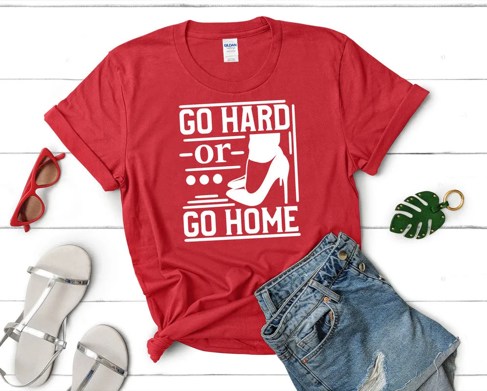 Go Hard or Go Home Woman T Shirt.