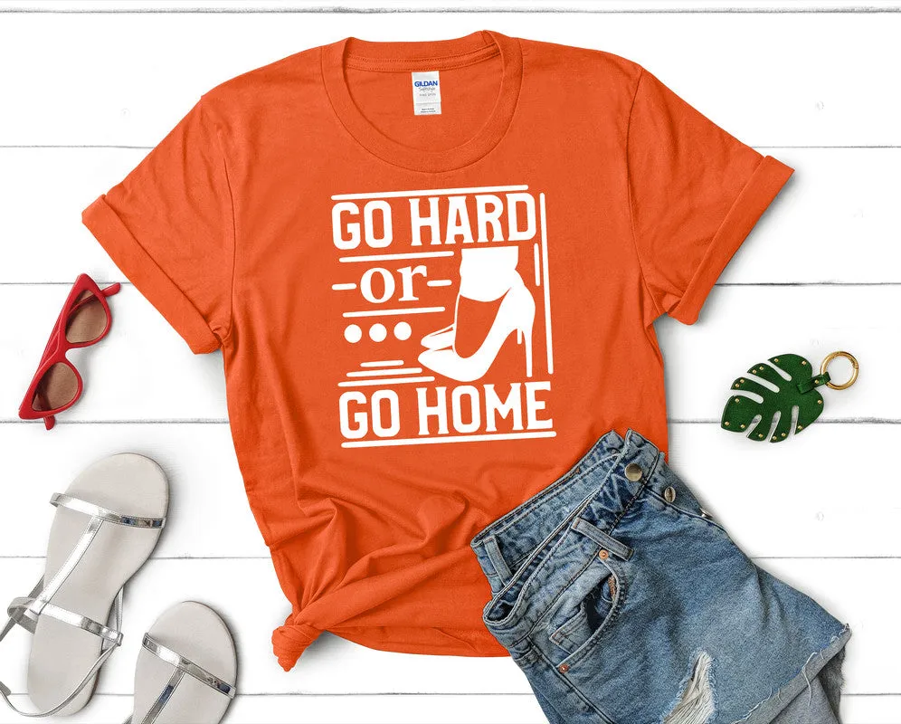 Go Hard or Go Home Woman T Shirt.