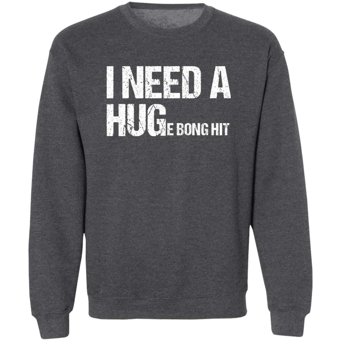 I Need A Huge Bong Hit  Sweatshirt