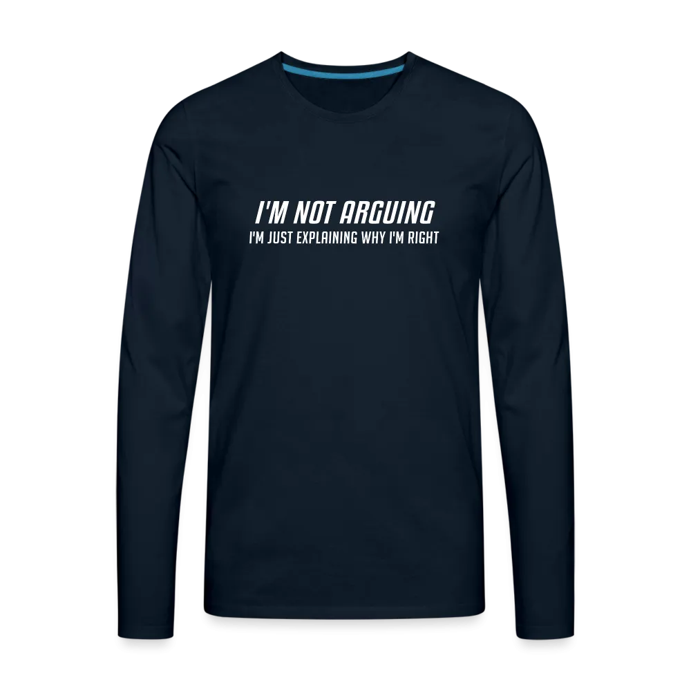 I'm Not Arguing I'm Just Explaining Why I'm Right Men's Premium Long Sleeve T-Shirt