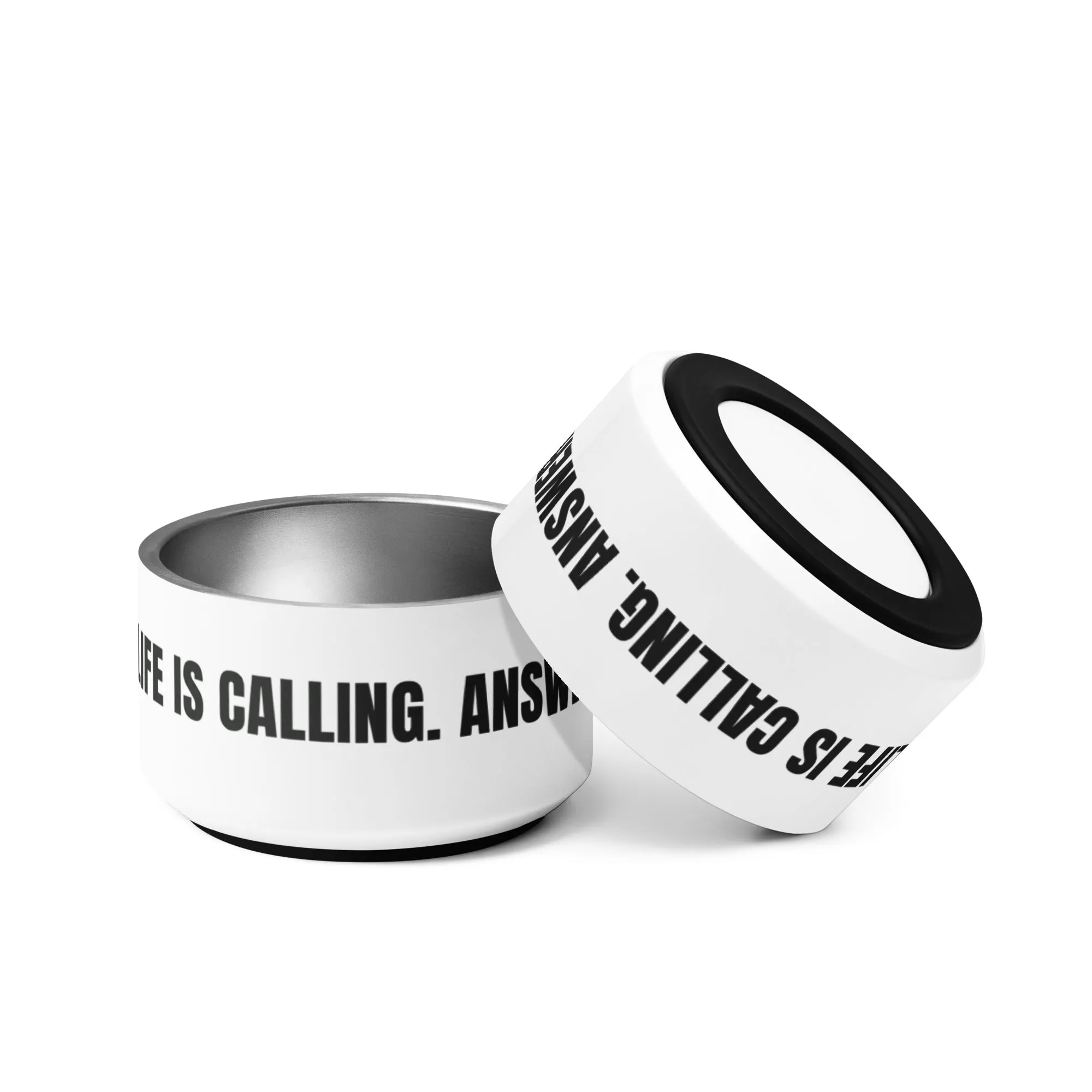 LIFE IS CALLING. ANSWER. - Stainless Steel Pet Bowl with Rubber Base