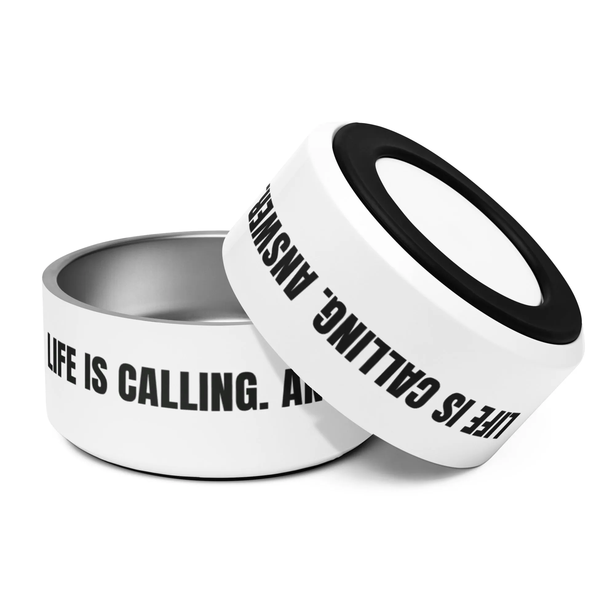 LIFE IS CALLING. ANSWER. - Stainless Steel Pet Bowl with Rubber Base