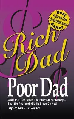 Rich Dad, Poor Dad: What the Rich Teach Their Kids About Money -- That the Poor and Middle Class Do Not!